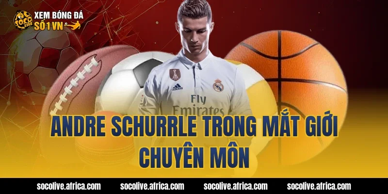 Andre Schurrle trong mắt giới chuyên môn