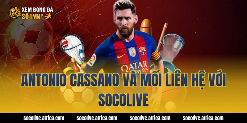 Antonio Cassano Và Mối Liên Hệ Với Socolive
