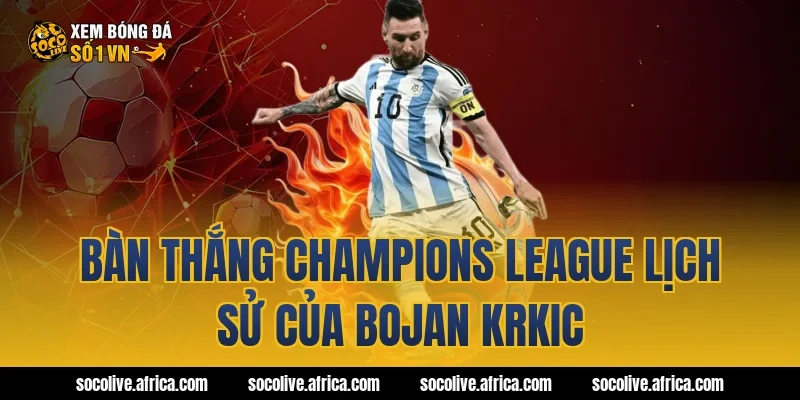 Bàn thắng Champions League lịch sử của Bojan Krkic