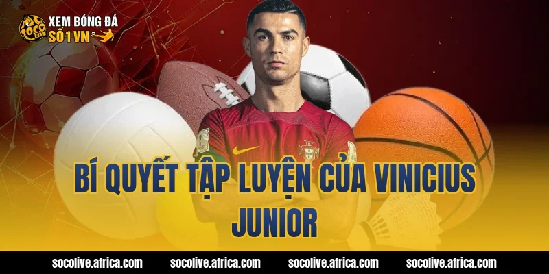 Bí quyết tập luyện của Vinicius Junior