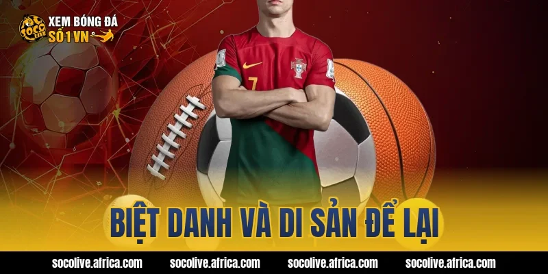 Biệt danh và di sản để lại