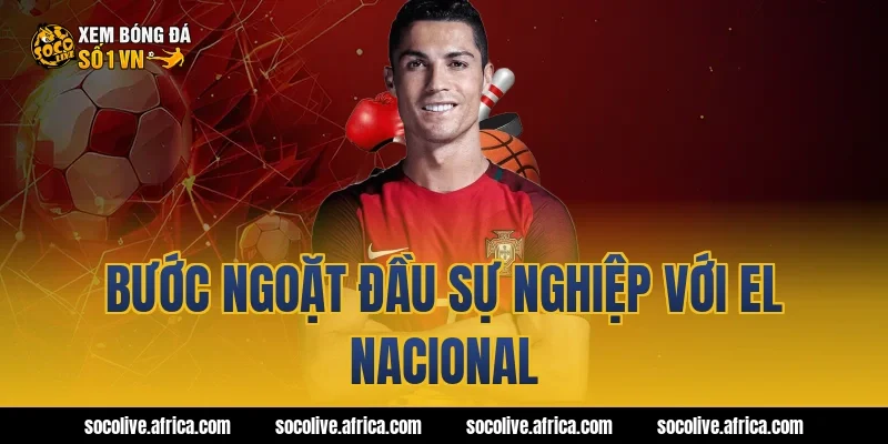 Bước ngoặt đầu sự nghiệp với El Nacional