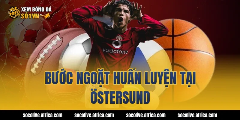 Bước ngoặt huấn luyện tại Östersund