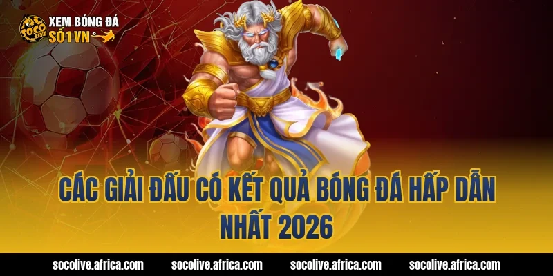 Các giải đấu có kết quả bóng đá hấp dẫn nhất 2026