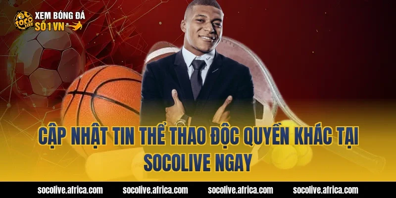Cập Nhật Tin Thể Thao Độc Quyền Khác Tại Socolive Ngay