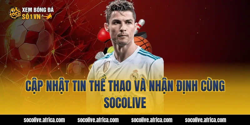 Cập Nhật Tin Thể Thao Và Nhận Định Cùng Socolive