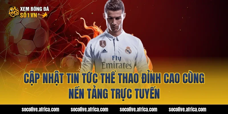 Cập Nhật Tin Tức Thể Thao Đỉnh Cao Cùng Nền Tảng Trực Tuyến