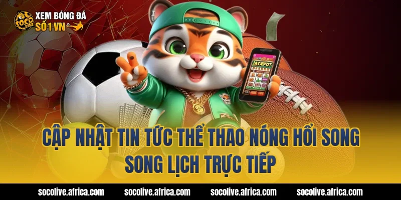 Cập Nhật Tin Tức Thể Thao Nóng Hổi Song Song Lịch Trực Tiếp