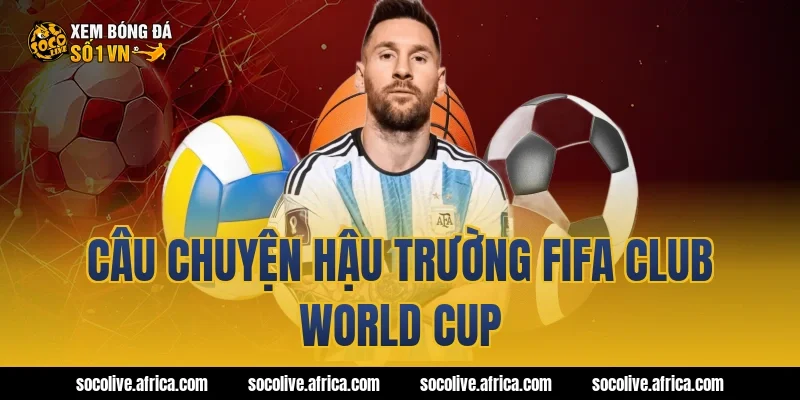 Câu chuyện hậu trường fifa club world cup