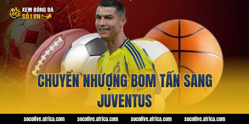 Chuyển nhượng bom tấn sang Juventus