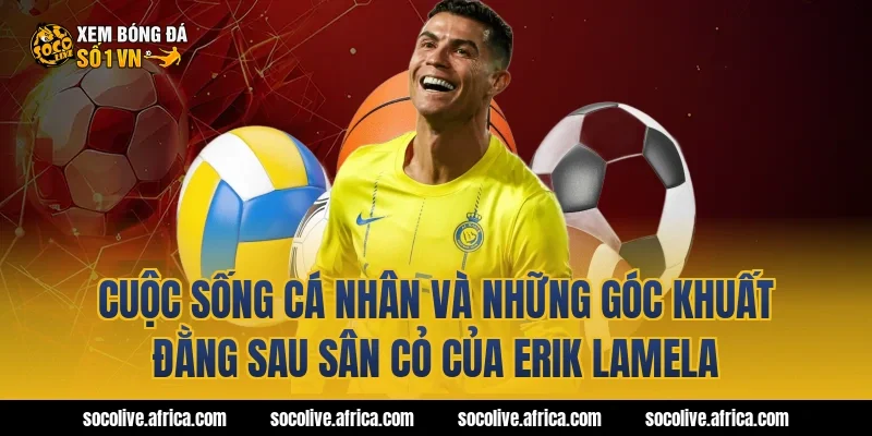 Cuộc Sống Cá Nhân Và Những Góc Khuất Đằng Sau Sân Cỏ Của Erik Lamela