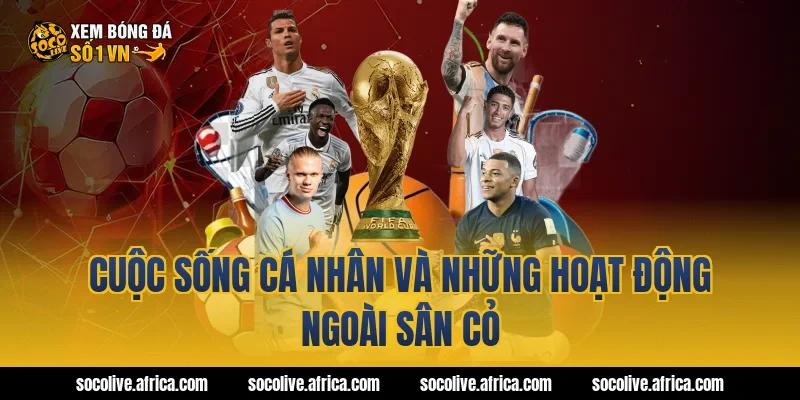 Cuộc sống cá nhân và những hoạt động ngoài sân cỏ