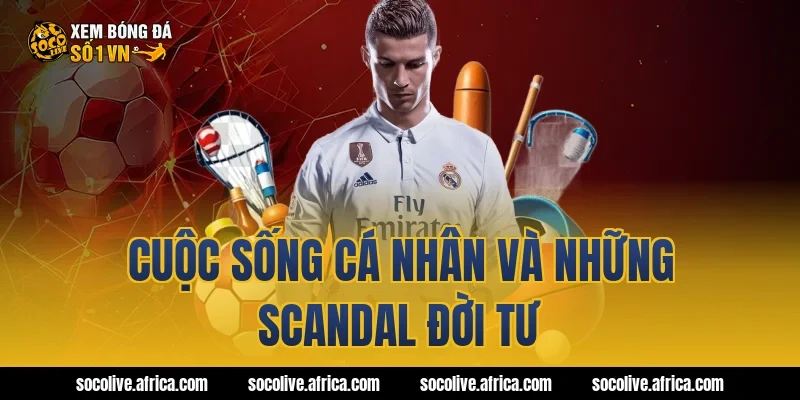 Cuộc Sống Cá Nhân Và Những Scandal Đời Tư