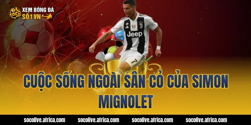 Cuộc sống ngoài sân cỏ của Simon Mignolet