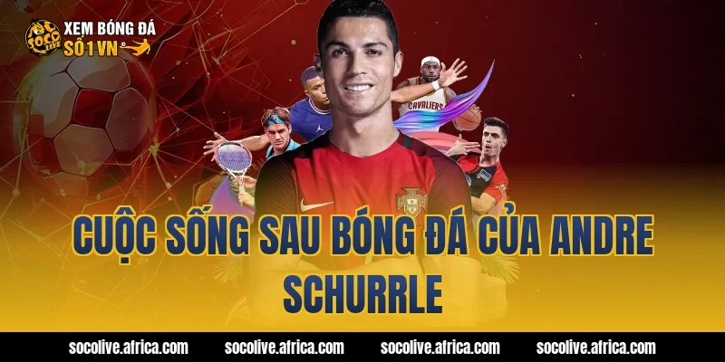 Cuộc sống sau bóng đá của Andre Schurrle