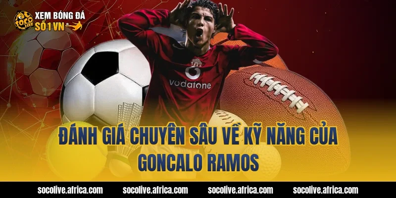 Đánh Giá Chuyên Sâu Về Kỹ Năng Của goncalo ramos
