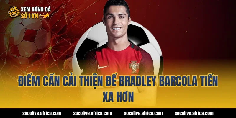 Điểm cần cải thiện để Bradley Barcola tiến xa hơn