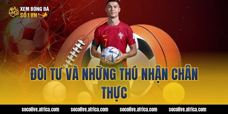 Đời tư và những thú nhận chân thực