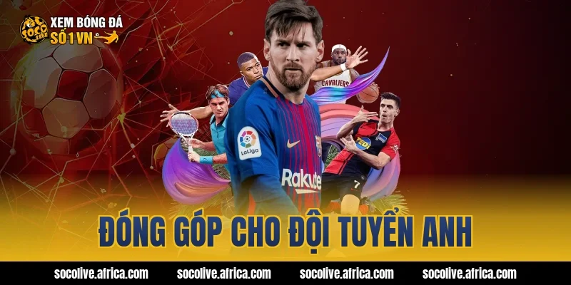 Đóng góp cho đội tuyển Anh