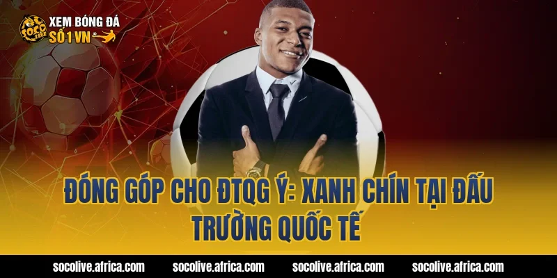 Đóng góp cho ĐTQG Ý: Xanh chín tại đấu trường quốc tế