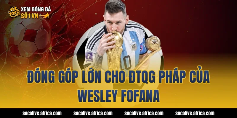 Đóng góp lớn cho ĐTQG Pháp của Wesley Fofana