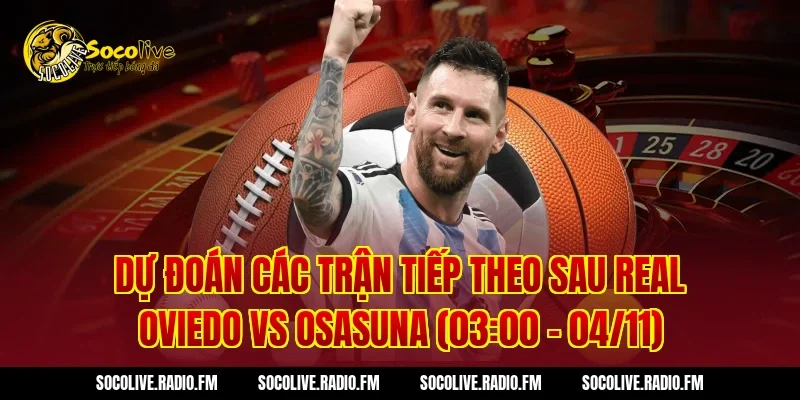 Dự đoán các trận tiếp theo sau Real Oviedo vs Osasuna (03:00 – 04/11)