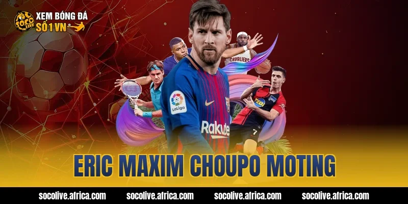 eric maxim choupo moting