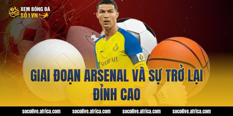 Giai đoạn Arsenal và sự trở lại đỉnh cao