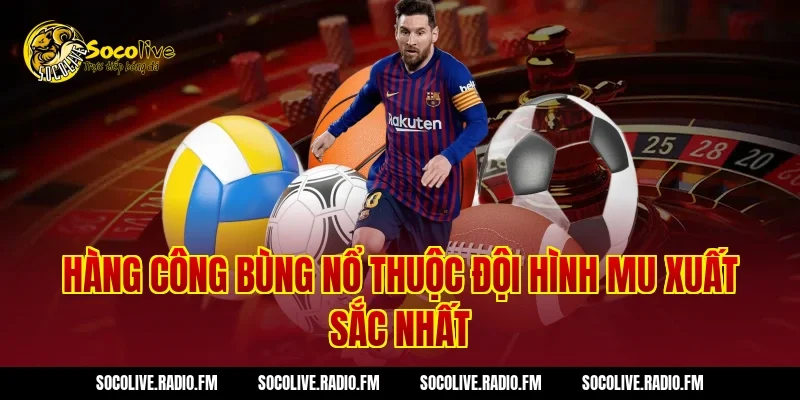 Hàng công bùng nổ thuộc Đội Hình MU Xuất Sắc Nhất
