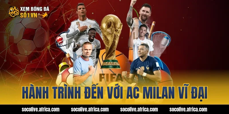 Hành trình đến với AC Milan vĩ đại
