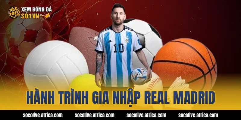 Hành trình gia nhập Real Madrid