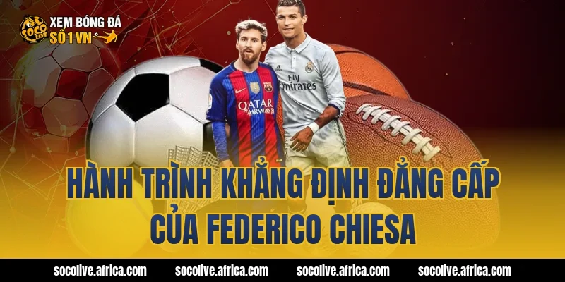 Hành Trình Khẳng Định Đẳng Cấp Của federico chiesa