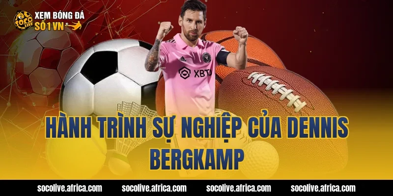 Hành Trình Sự Nghiệp Của Dennis Bergkamp