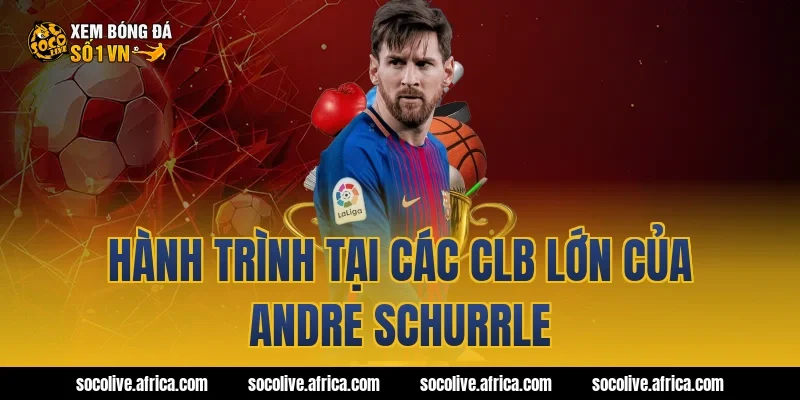 Hành trình tại các CLB lớn của Andre Schurrle