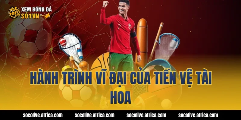 Hành Trình Vĩ Đại Của Tiền Vệ Tài Hoa