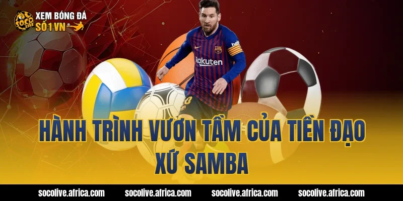 Hành Trình Vươn Tầm Của Tiền Đạo Xứ Samba