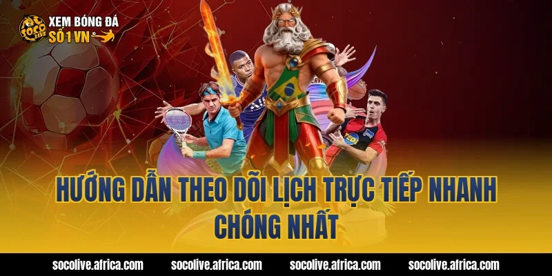 Hướng Dẫn Theo Dõi Lịch Trực Tiếp Nhanh Chóng Nhất