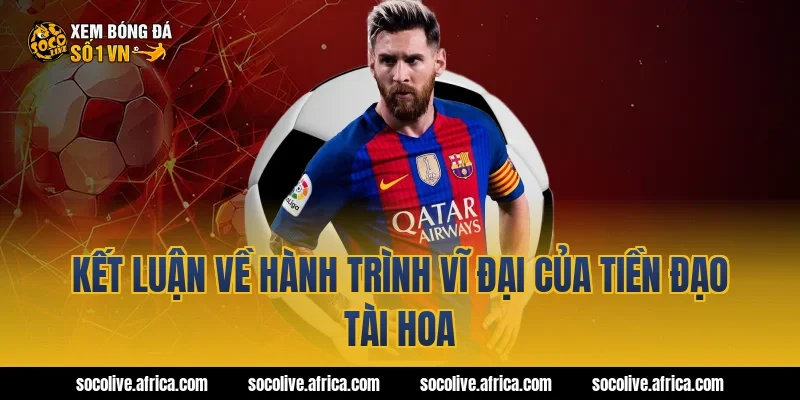 Kết luận về hành trình vĩ đại của tiền đạo tài hoa