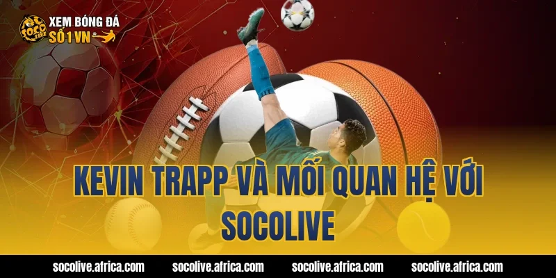 Kevin Trapp và mối quan hệ với Socolive