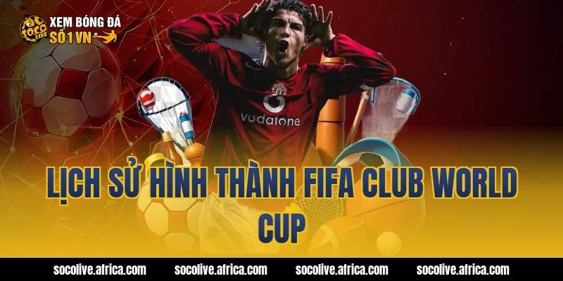 Lịch sử hình thành fifa club world cup