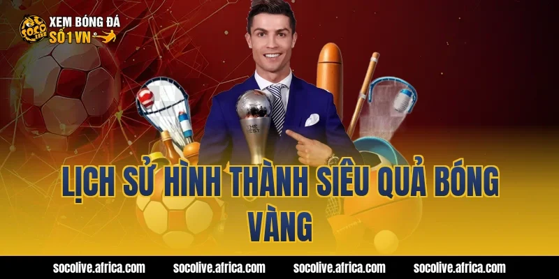 Lịch sử hình thành siêu quả bóng vàng