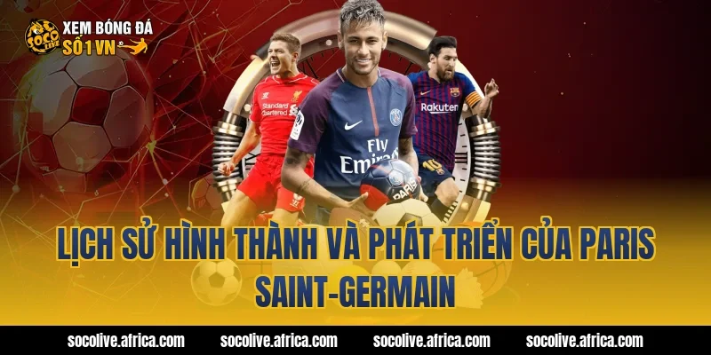 Lịch sử hình thành và phát triển của Paris Saint-Germain