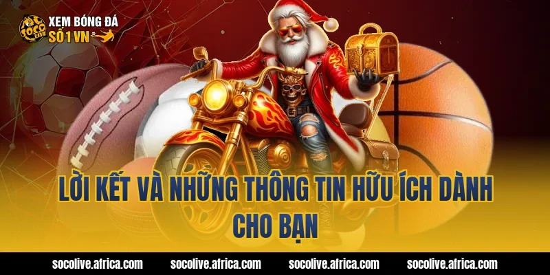 Lời kết và những thông tin hữu ích dành cho bạn