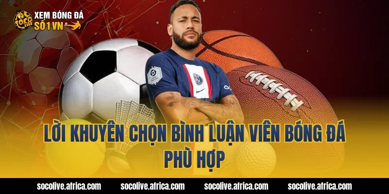 Lời khuyên chọn bình luận viên bóng đá phù hợp