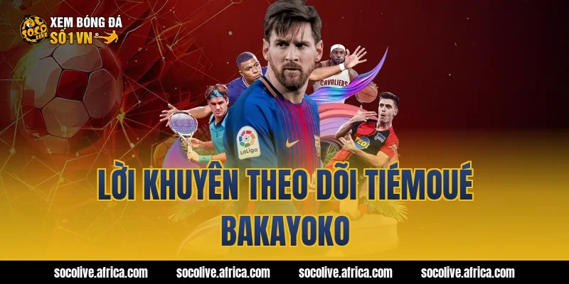 Lời khuyên theo dõi Tiémoué Bakayoko