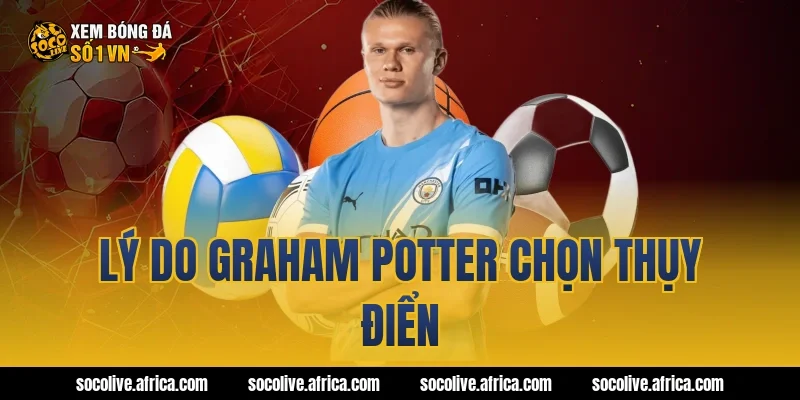 Lý do Graham Potter chọn Thụy Điển