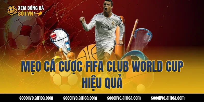 Mẹo cá cược fifa club world cup hiệu quả