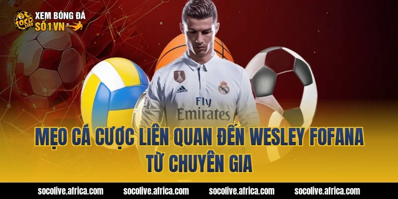 Mẹo cá cược liên quan đến Wesley Fofana từ chuyên gia