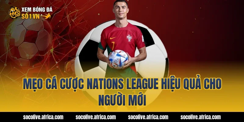 Mẹo cá cược Nations League hiệu quả cho người mới