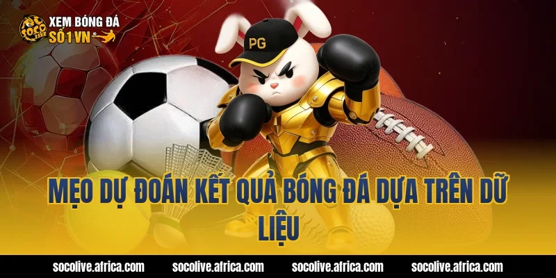 Mẹo dự đoán kết quả bóng đá dựa trên dữ liệu